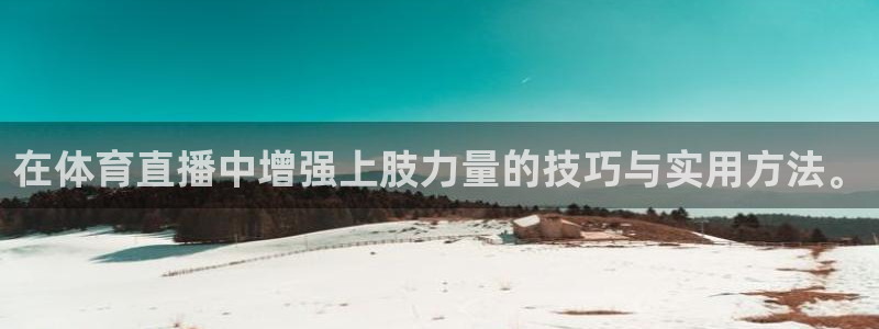 在体育直播中增强上肢力量的技巧与实用方法。